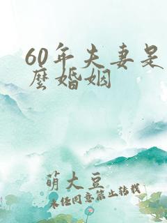 60年夫妻是什么婚姻