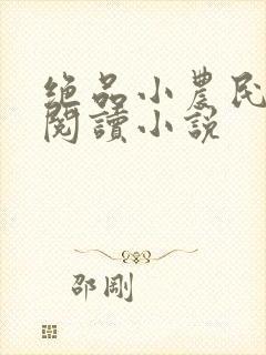 绝品小农民免费阅读小说