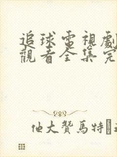 追球电视剧免费观看全集完整版