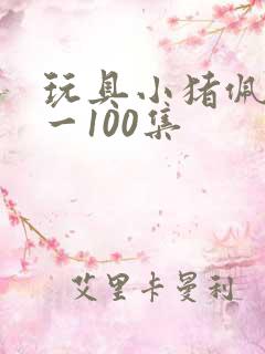 玩具小猪佩奇1一100集