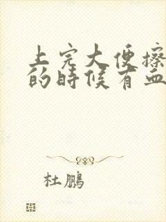 上完大便擦屁股的时候有血是怎么回事