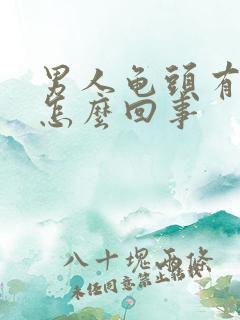 男人龟头有点疼怎么回事