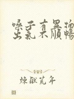 嗓子有异物鼻子出气不顺畅