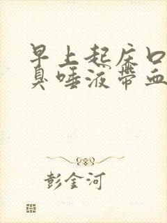 早上起床口苦口臭唾液带血怎么回事