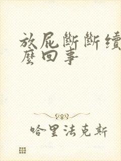 放屁断断续续怎么回事