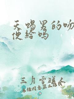 天蝎男的吻会随便给吗