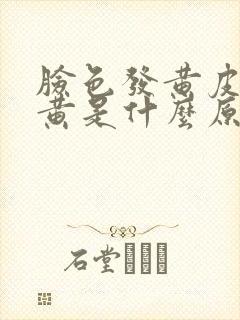 脸色发黄皮肤发黄是什么原因