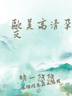 欧美高清孕妇孕交