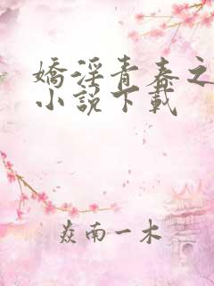 娇淫青春之放纵小说下载