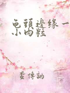 龟头边缘一圈长小肉粒