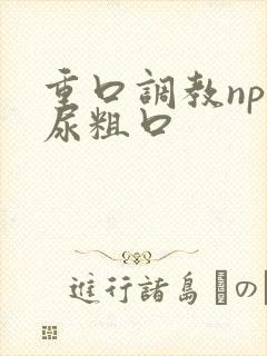 重口调教np喝尿粗口
