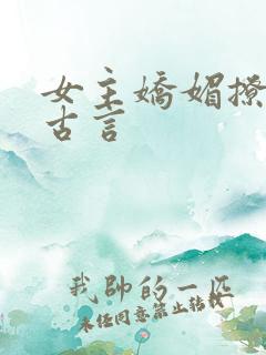 女主娇媚撩人的古言