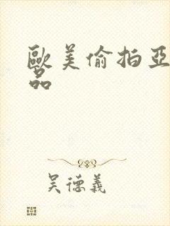 欧美偷拍亚洲精品