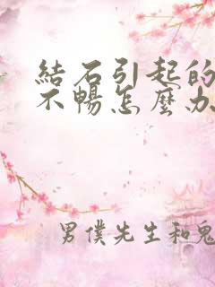 结石引起的排尿不畅怎么办