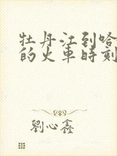 牡丹江到哈尔滨的火车时刻表