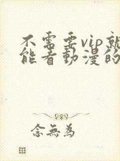 不需要vip就能看动漫的软件