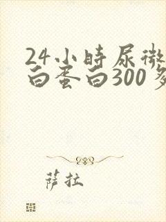 24小时尿微量白蛋白300多严重吗