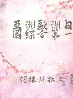 亚洲欧洲日产韩国综合第一页