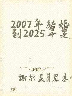 2007年结婚到2025年是什么婚