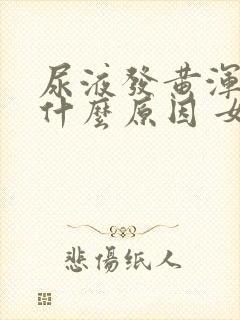 尿液发黄浑浊是什么原因 女性