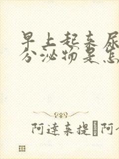 早上起来尿白色分泌物是怎么回事