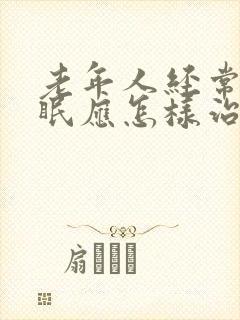 老年人经常性失眠应怎样治疗