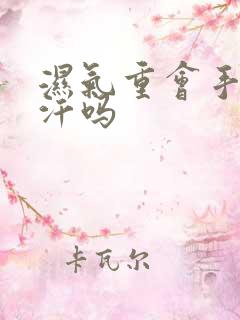 湿气重会手脚出汗吗