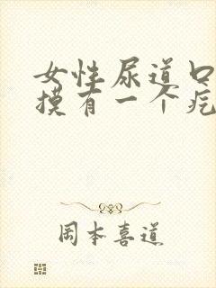 女性尿道口用手摸有一个疙瘩不疼不痒