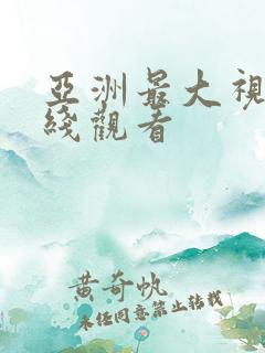 亚洲最大视频在线观看