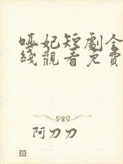 哑妃短剧全集在线观看免费