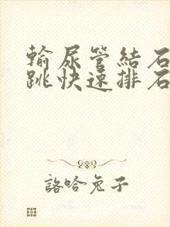 输尿管结石如何跳快速排石