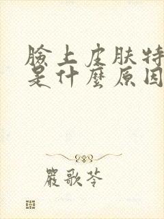 脸上皮肤特别黄是什么原因引起的