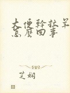 大便干拉羊屎蛋怎么回事