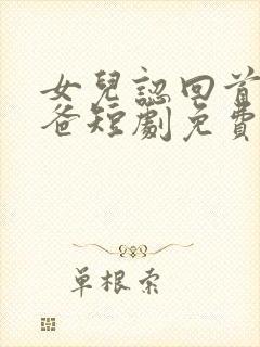 女儿认回首富亲爸短剧免费观看