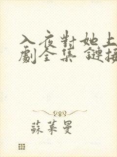 入夜对她上瘾短剧全集 链接