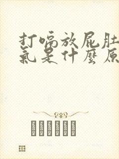 打嗝放屁肚子胀气是什么原因