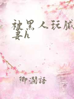 被黑人玩腻的娇妻h