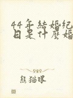 44年结婚纪念日是什么婚