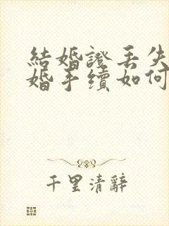 结婚证丢失了离婚手续如何办理