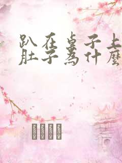 趴在桌子上睡觉肚子为什么会胀气打嗝