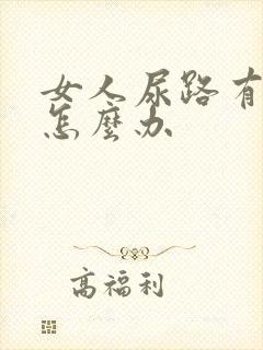 女人尿路有感染怎么办