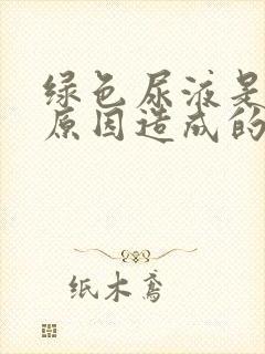 绿色尿液是什么原因造成的