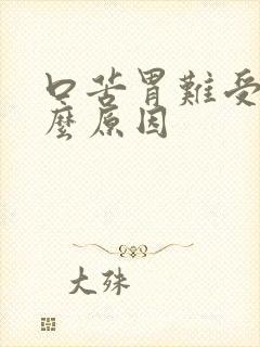 口苦胃难受是什么原因