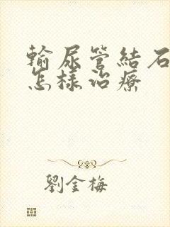 输尿管结石疼痛怎样治疗