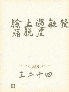 脸上过敏发红刺痛脱皮