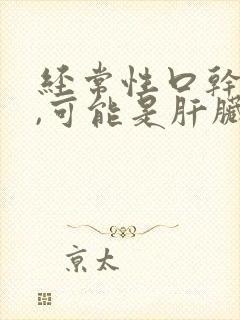 经常性口干口苦,可能是肝脏出问题了