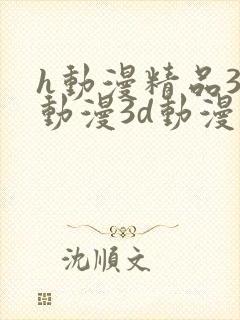 h动漫精品3d动漫3d动漫在线