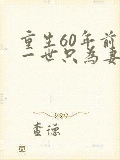 重生60年前这一世只为妻儿短剧