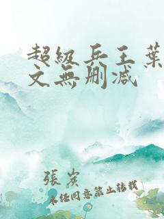 超级兵王叶谦全文无删减