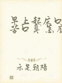 早上起床口干口苦口臭 怎么解决